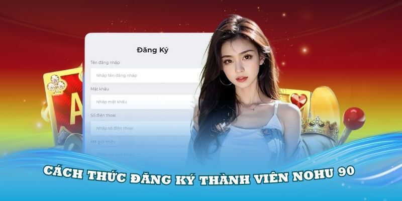 Tạo mới tài khoản tại website Nohu90 cực dễ dàng