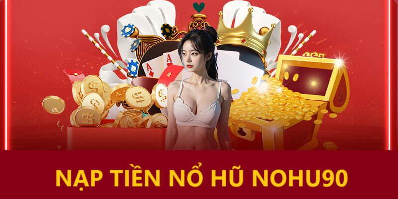 Hướng dẫn Nohu90 nạp tiền